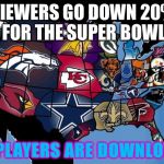 Down Low NFL | VIEWERS GO DOWN 20% FOR THE SUPER BOWL; THE PLAYERS ARE DOWNLOWER | image tagged in nfl usa,let down,punk,weak,injury,family values | made w/ Imgflip meme maker