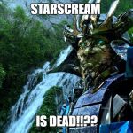 Transformers | STARSCREAM; IS DEAD!!?? | image tagged in transformers | made w/ Imgflip meme maker