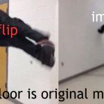 The Floor is Lava | img; flip; flip; img; the floor is original memes | image tagged in the floor is lava | made w/ Imgflip meme maker