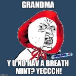 For That Minty Fresh Feeling, When You Huff and Puff. Fairy Tale Week, a socrates & Red Riding Hood event, Feb 12-19. ʕ•́ᴥ•̀ʔっ | GRANDMA; Y U NO HAV A BREATH MINT? YECCCH! | image tagged in red riding hood y u no,memes,fairy tales,fairy tale week,red riding hood,wolf | made w/ Imgflip meme maker