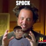 Get it, he's an alien | SPOCK | image tagged in aliens spock,quiet marley,the gump stops there,in spockville,memes to humorous shit | made w/ Imgflip meme maker