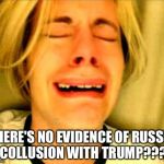 Crying blonde | THERE'S NO EVIDENCE OF RUSSIA COLLUSION WITH TRUMP??? | image tagged in crying blonde | made w/ Imgflip meme maker