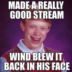 Gold Vision | MADE A REALLY GOOD STREAM; WIND BLEW IT BACK IN HIS FACE | image tagged in bad luck brian,imgflip,latest stream,bathroom humor,funny memes,funny | made w/ Imgflip meme maker