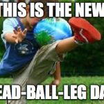 Soccer Fail | THIS IS THE NEW; HEAD-BALL-LEG DAB | image tagged in soccer fail | made w/ Imgflip meme maker
