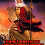 Usurper | USURPER: A PERSON WHO TAKES A POSITION OF POWER OR IMPORTANCE ILLEGALLY OR BY FORCE. | image tagged in moses,usurp,power,importance,illegal,god | made w/ Imgflip meme maker