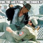 Indiana Jones Nazi | FOR THE LAST TIME: "NO CROCS !!" | image tagged in indiana jones nazi | made w/ Imgflip meme maker