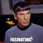 mr spock | FASINATING. | image tagged in mr spock | made w/ Imgflip meme maker
