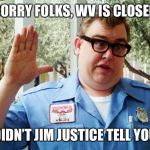 John Candy | SORRY FOLKS, WV IS CLOSED; DIDN’T JIM JUSTICE TELL YOU | image tagged in john candy | made w/ Imgflip meme maker