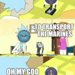 what is my purpose? | WHAT IS MY PURPOSE; TO TRANSPORT THE MARINES; OH MY GOD | image tagged in what is my purpose | made w/ Imgflip meme maker