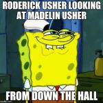 Suicide Face Spongbob | RODERICK USHER LOOKING AT MADELIN USHER; FROM DOWN THE HALL | image tagged in suicide face spongbob | made w/ Imgflip meme maker