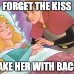 Bacon is my happily ever after. | FORGET THE KISS; WAKE HER WITH BACON | image tagged in sleeping beauty,bacon,happily ever afer,happy ending,fairy tale week,socrates | made w/ Imgflip meme maker
