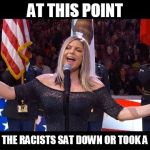 fergie | AT THIS POINT; EVEN THE RACISTS SAT DOWN OR TOOK A KNEE | image tagged in fergie,star spangled banner,national anthem,colin kaepernick,takeaknee,sit down | made w/ Imgflip meme maker