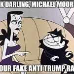 Boris and natasha | LOOK DARLING, MICHAEL MOORE IS; AT OUR FAKE ANTI TRUMP RALLY | image tagged in boris and natasha | made w/ Imgflip meme maker