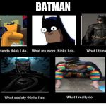 Batman | BATMAN | image tagged in what people think i do blank | made w/ Imgflip meme maker