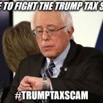 Bernie Sanders | TIME TO FIGHT THE TRUMP TAX SCAM; #TRUMPTAXSCAM | image tagged in bernie sanders | made w/ Imgflip meme maker