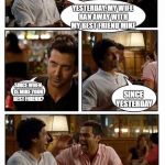 ZNMD | YESTERDAY, MY WIFE RAN AWAY WITH MY BEST FRIEND MIKE; SINCE WHEN IS MIKE YOUR BEST FRIEND? SINCE YESTERDAY | image tagged in memes,znmd,random | made w/ Imgflip meme maker