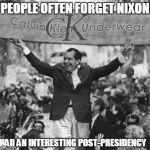 Richard Nixon: Underwear Model | PEOPLE OFTEN FORGET NIXON; HAD AN INTERESTING POST-PRESIDENCY | image tagged in richard nixon,calvin klein | made w/ Imgflip meme maker