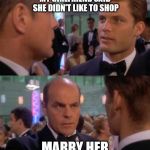 Just do it | MY GIRLFRIEND SAID SHE DIDN'T LIKE TO SHOP; MARRY HER; JMR | image tagged in starship troopers wisdom,fatherly advise,marriage advise | made w/ Imgflip meme maker