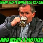 cliff clavin | A FREUDIAN SLIP IS WHEN YOU SAY ONE THING; AND MEAN A MOTHER | image tagged in cliff clavin,freud | made w/ Imgflip meme maker
