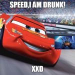 McQueen  | SPEED,I AM DRUNK! XXD | image tagged in mcqueen | made w/ Imgflip meme maker