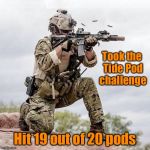 Special Forces US Navy Seal Shooter Operator | Took the Tide Pod challenge; Hit 19 out of 20 pods | image tagged in special forces us navy seal shooter operator | made w/ Imgflip meme maker