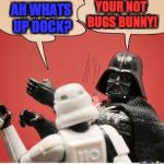 Darth Vader Slapping Storm Trooper | YOUR NOT BUGS BUNNY! AH WHATS UP DOCK? | image tagged in darth vader slapping storm trooper | made w/ Imgflip meme maker