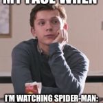 Spider-Man  | MY FACE WHEN; I’M WATCHING SPIDER-MAN: HOMECOMING | image tagged in tom holland,so cute,spiderman,peter parker,so true,adorable | made w/ Imgflip meme maker