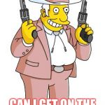 Yee-haw!  We's all gun crazy in America! | HEY LOOK AT ME!  I OWN GUNS! CAN I GET ON THE FRONT PAGE NOW? | image tagged in rich texan simpsons,gun control,funny,memes | made w/ Imgflip meme maker