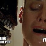Alien 3 Hydra | YOU:; THE KID TELLING YOU TO EAT A TIDE POD | image tagged in alien 3 hydra | made w/ Imgflip meme maker