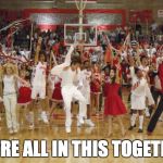 we're all in this together | WE'RE ALL IN THIS TOGETHER | image tagged in we're all in this together | made w/ Imgflip meme maker