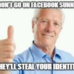 bad advice baby boomer | DON'T GO ON FACEBOOK SUNNY; THEY'LL STEAL YOUR IDENTITY | image tagged in bad advice baby boomer | made w/ Imgflip meme maker