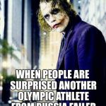 Why are we surprised Russia doped again? | THE FACE YOU MAKE; WHEN PEOPLE ARE SURPRISED ANOTHER OLYMPIC ATHLETE FROM RUSSIA FAILED A DOPING TEST. | image tagged in the joker that face you make when meme,russia,memes,olympics,drug test,fail | made w/ Imgflip meme maker