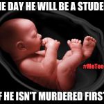 HARD TRUTHS! | ONE DAY HE WILL BE A STUDENT; #MeToo; IF HE ISN'T MURDERED FIRST. | image tagged in baby in womb | made w/ Imgflip meme maker