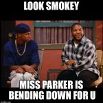 Friday 5866 | LOOK SMOKEY; MISS PARKER IS BENDING DOWN FOR U | image tagged in friday 5866 | made w/ Imgflip meme maker