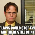 Question  | IF LAWS COULD STOP EVIL, WHY ARE THERE STILL CLINTONS? | image tagged in question | made w/ Imgflip meme maker