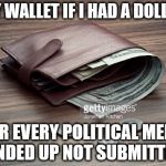 wallet | MY WALLET IF I HAD A DOLLAR; FOR EVERY POLITICAL MEME I ENDED UP NOT SUBMITTING | image tagged in wallet | made w/ Imgflip meme maker