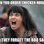Zena | WHEN YOU ORDER CHICKEN NUGGETS; AND THEY FORGET THE BBQ SAUCE | image tagged in zena | made w/ Imgflip meme maker