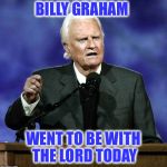 God’s speed to you kind Sir | BILLY GRAHAM; WENT TO BE WITH THE LORD TODAY | image tagged in billy graham | made w/ Imgflip meme maker
