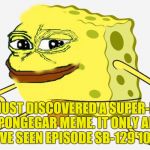 Rare Spongegar | YOU JUST DISCOVERED A SUPER-RARE PEPE SPONGEGAR MEME. IT ONLY APPEARS IF YOU'VE SEEN EPISODE SB-129 10 TIMES. | image tagged in pepe spongegar,pepe,rare,rare pepe,spongegar,memes | made w/ Imgflip meme maker