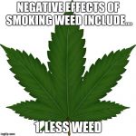 It'S u WOnderful LiFe
 | NEGATIVE EFFECTS OF SMOKING WEED INCLUDE... 1. LESS WEED | image tagged in weed,good stuff,nsfw | made w/ Imgflip meme maker