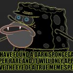 Rare Spongegar | YOU HAVE FOUND A DARK SPONGEGAR. IT IS SUPER RARE AND IT WILL ONLY APPEAR IF YOU HAVE THE EYE OF A TRUE MEME SPELUNKER. | image tagged in dark spongegar,rare,spongegar,spongebob,memes | made w/ Imgflip meme maker