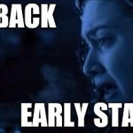 Rose Come Back | COME BACK; EARLY START | image tagged in rose come back | made w/ Imgflip meme maker