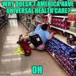 This is why we can't have nice things | WHY DOESN'T AMERICA HAVE UNIVERSAL HEALTH CARE? OH | image tagged in mayday murica is down,murica,scooter | made w/ Imgflip meme maker