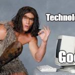 Computer good caveman | Technology be; Good | image tagged in computer caveman | made w/ Imgflip meme maker