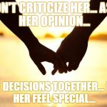 Love | DON'T CRITICIZE HER...
ASK HER OPINION... MAKE DECISIONS TOGETHER...
MAKE HER FEEL SPECIAL... | image tagged in love | made w/ Imgflip meme maker