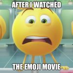 The emoji movie meme | AFTER I WATCHED; THE EMOJI MOVIE | image tagged in the emoji movie meme | made w/ Imgflip meme maker