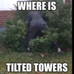 Where is itttttttt
 | WHERE IS; TILTED TOWERS | image tagged in fortnit bush,rage | made w/ Imgflip meme maker