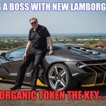 boss new lamborghini | BEING A BOSS WITH NEW LAMBORGHINI... ORGANIC TOKEN THE KEY... | image tagged in boss new lamborghini | made w/ Imgflip meme maker