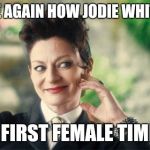 First female time lord | TELL ME AGAIN HOW JODIE WHITTAKER; IS THE FIRST FEMALE TIME LORD | image tagged in dr who missy,dr who,who,doctor who,jodie whittaker,female | made w/ Imgflip meme maker