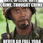 Be careful what laws you're asking for.  | HATE SPEECH, HATE CRIME, THOUGHT CRIME; NEVER GO FULL 1984 | image tagged in never go full,1984,memes | made w/ Imgflip meme maker